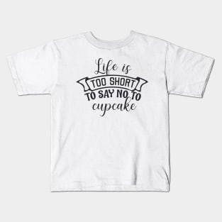 Life is too short to say no to cupcake Kids T-Shirt